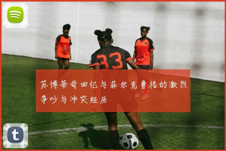 苏博蒂奇回忆与菲尔克鲁格的激烈争吵与冲突经历