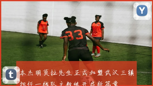 本杰明莫拉先生正式加盟武汉三镇担任一线队主教练开启新篇章